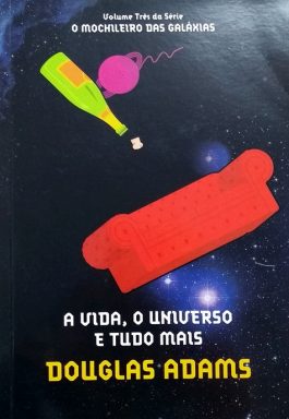 A Vida, O Universo E Tudo Mais (Série O Mochileiro Das Galáxias) – Vol. 3