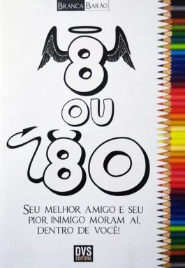 8 ou 80: Seu Melhor Amigo e Seu Pior Inimigo Moram Aí, Dentro de Você!