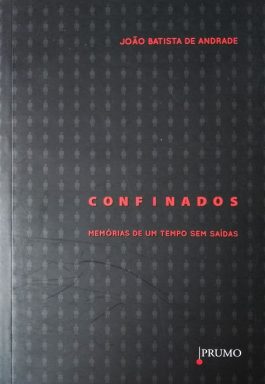Confinados: Memórias De Um Tempo Sem Saídas