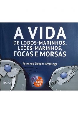 A Vida De Lobos-Marinhos, Leões-Marinhos, Focas E Morsas (Coleção Bichos Do Mar)