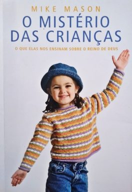 O Mistério Das Crianças: O Que Elas Nos Ensinam Sobre O Reino De Deus