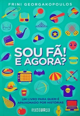 Sou Fã! E Agora? Um Livro Para Quem É Apaixonado Por Histórias