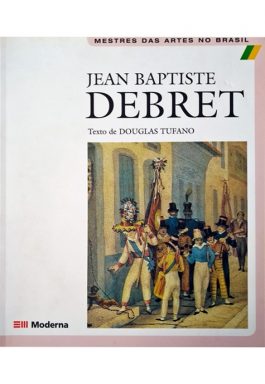 Jean Baptiste Debret (Coleção Mestres Das Artes No Brasil)