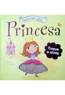 Quero Ser Uma… Princesa (Coleção Toque E Sinta)