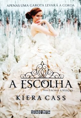 A Escolha: Apenas Uma Garota Levará A Coroa (Livro 3)
