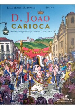 D. João Carioca: A Corte Portuguesa Chega Ao Brasil (1808-1821)