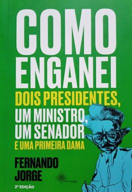 Como Enganei Dois Presidentes, Um Ministro, Um Senador e Uma Primeira Dama