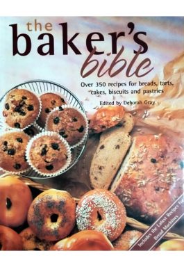 The Bakers Bible – Over 350 Recipes For Breads, Tarts, Cakes, Biscuits And Pastries