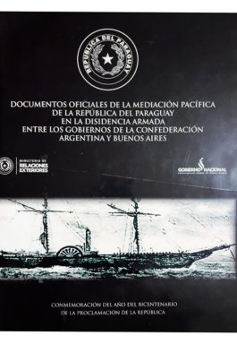 Documentos Oficiales De La Mediación Pacífica De La República Del Paraguay En La Disidencia Armada Entre Los Gobiernos De La Confideración Argentina Y Buenos Aires.