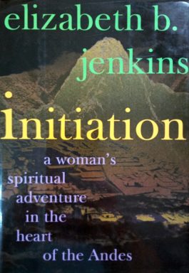Initiation: A Womans Spiritual Adventure In The Heart Of The Andes