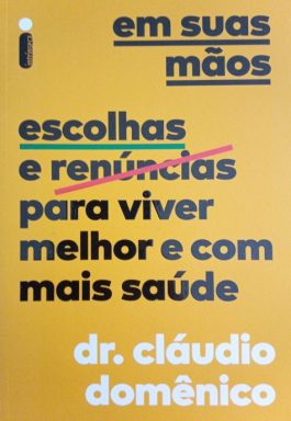 Em Suas Mãos: Escolhas E Renúncias Para Viver Melhor E Com Mais Saúde