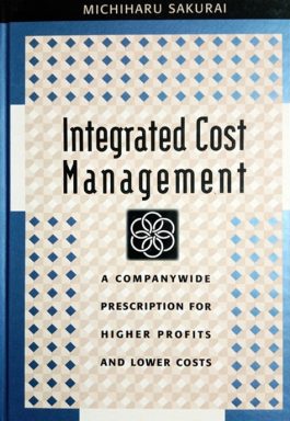 Integrated Cost Management: A Companywide Prescription For Higher Profits And Lower Costs