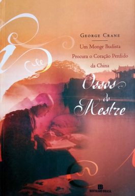 Ossos Do Mestre: Um Monge Budista Procura O Coração Perdido Da China