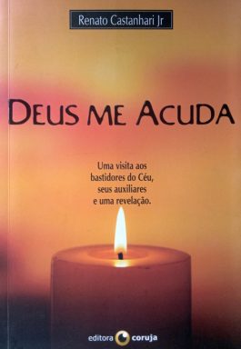 Deus Me Acuda: Uma Visita Aos Bastidores Do Céu, Seus Auxiliares E Uma Revelação