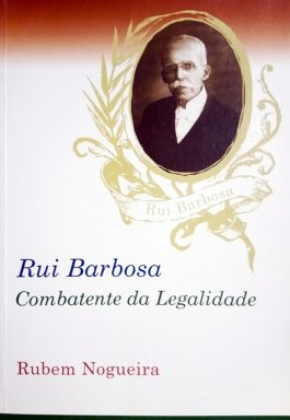 Rui Barbosa: Combatente Da Legalidade