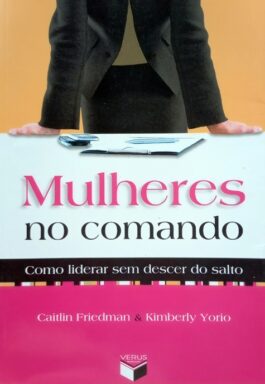 Mulheres No Comando: Como Liderar Sem Descer Do Salto