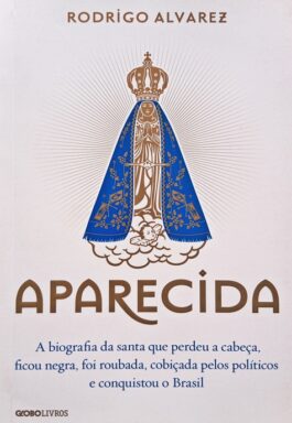 Aparecida: A Biografia Da Santa Que Perdeu A Cabeça, Ficou Negra, Foi Roubada…