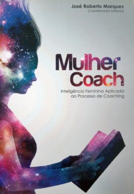 Mulher Coach: Inteligência Feminina Aplicada Ao Processo De Acoaching