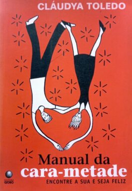Manual Da Cara-Metade: Encontre A Sua E Seja Feliz