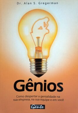 Gênios: Como Despertar A Genialidade Na Sua Empresa, Na Sua Equipe E Em Você