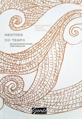 Mestres Do Tempo: Relatos Do Século XX Para Viver O Século XXI