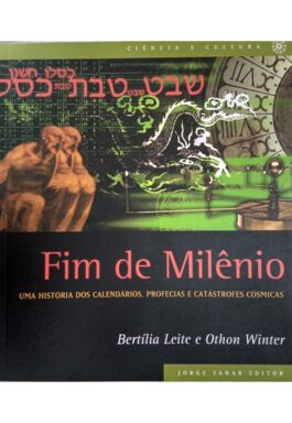 Fim De Milênio: Uma História Dos Calendários, Profecias E Catástrofes Cósmicas