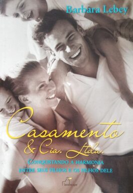 Casamento & Cia Ltda: Conquistando A Harmonia Entre Seus Filhos E Os Filhos Dele