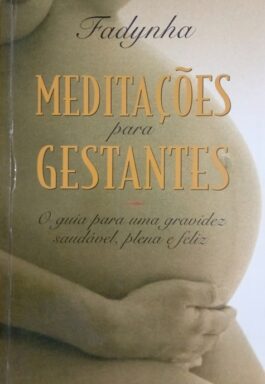 Meditações Para Gestantes: O Guia Para Uma Gravidez Saudável, Plena E Feliz