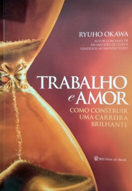Trabalho E Amor: Como Construir Uma Carreira Brilhante